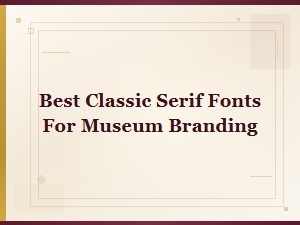 Best Classic Serif Fonts for Museum Branding | Timeless Elegance