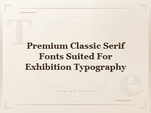 Premium Classic Serif Fonts Suited for Exhibition Typography