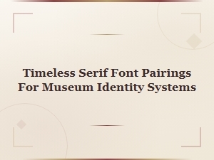 Timeless Serif Font Pairings for Museum Identity Systems