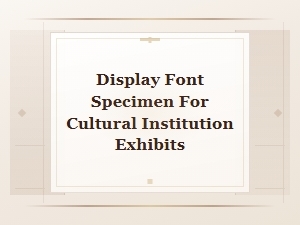 Display Font Specimens for Cultural Institution Exhibits