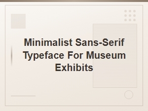 Minimalist Sans-Serif Typeface Choices for Modern Museum Exhibits