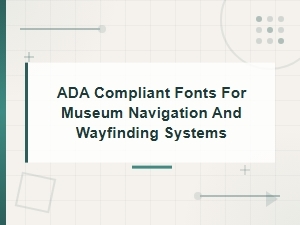 Best Ada Compliant Fonts for Museum Navigation and Wayfinding Signage Systems