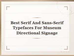 Best Serif and Sans-Serif Typefaces for Museum Directional Signage